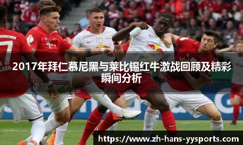 2017年拜仁慕尼黑与莱比锡红牛激战回顾及精彩瞬间分析